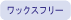 ワックスフリー