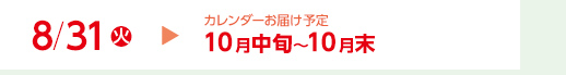 8/31（火）カレンダーお届け予定10月中旬～10月末