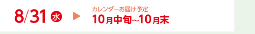 8/31（水）カレンダーお届け予定10月中旬～10月末