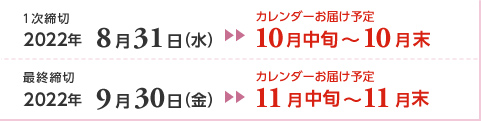 １次締切2022年8月31日（水）カレンダーお届け予定10月中旬～10月末  最終締切2022年9月30日（金）カレンダーお届け予定11月中旬～11月末